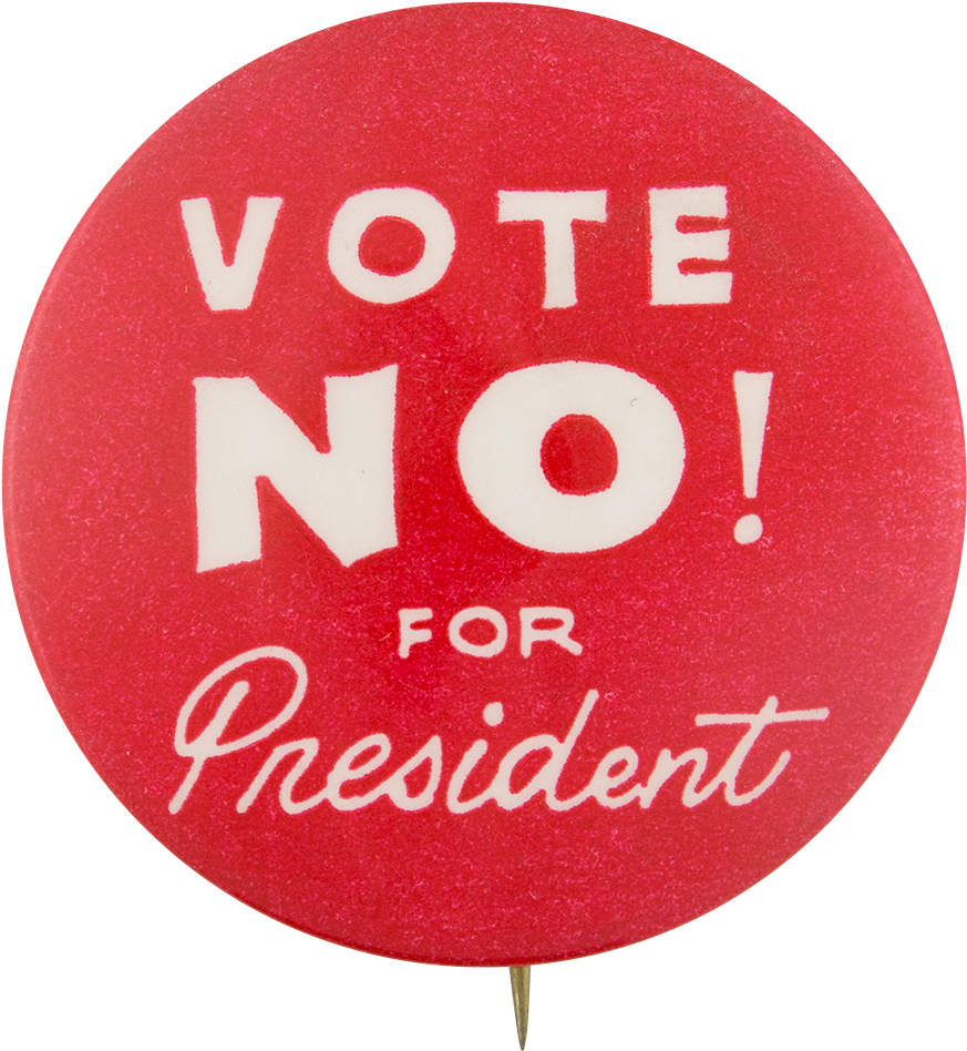 Vote No For President Political Button Museum - Vote No For President (1000x1039)