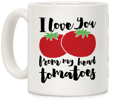 I Love You From My Head Tomatoes Coffee Mug - Generic I Love Gardening From My Head Tomatoes White (484x484)