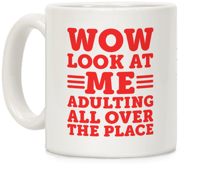Wow Look At Me Adulting All Over The Place Coffee Mug - Look At You Adulting (484x484)
