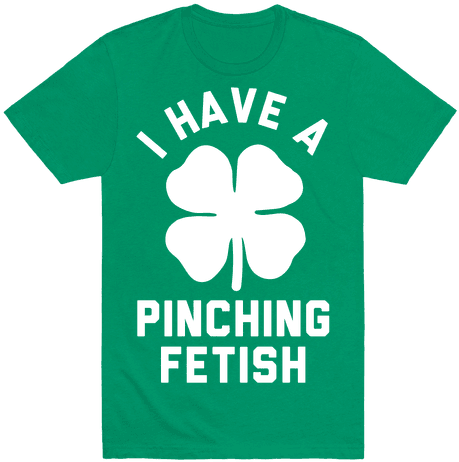 I Have A Pinching Fetish - St Patricks Day Gay (484x484)