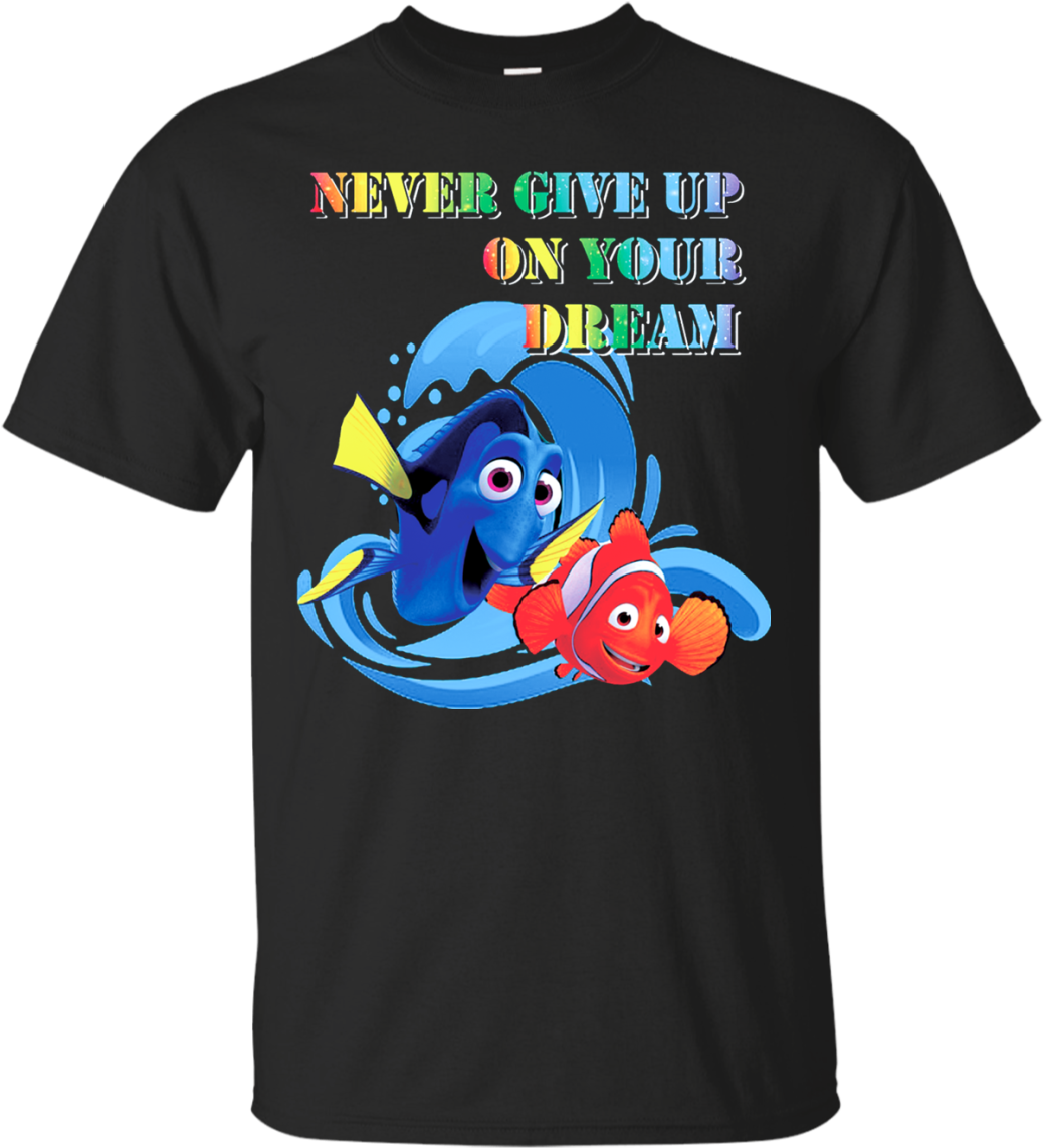 Finding Nemo T Shirts Never Give Up On Your Dream Hoodies - T-shirt (1155x1155)