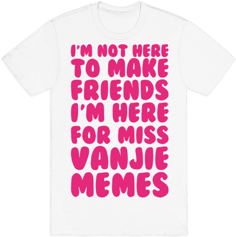 I'm Not Here To Make Friends I'm Here For Miss Vanjie - Keep Your Friends Close And Your Animes Closer Baby (484x484)