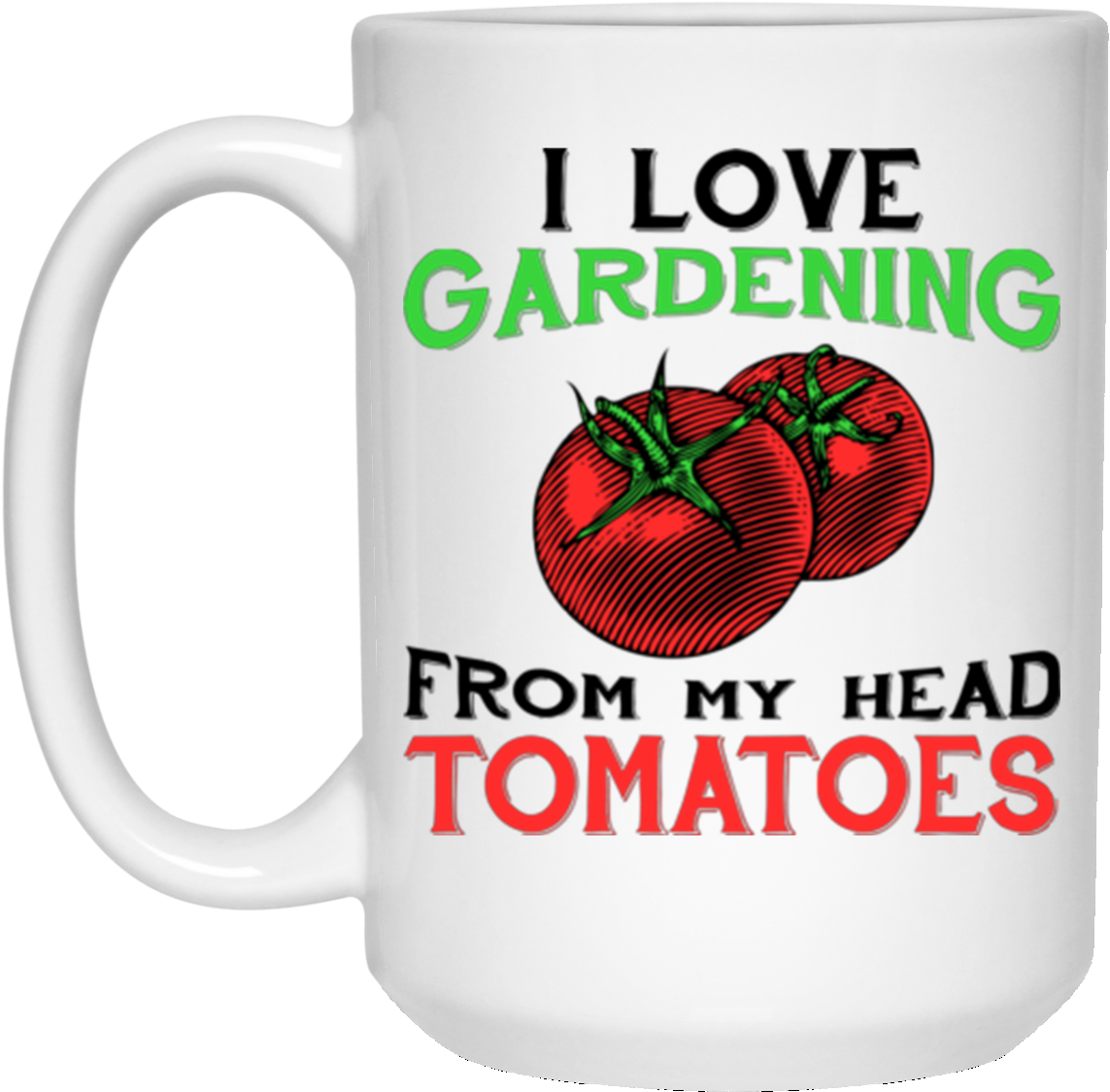I Love Gardening From My Head Tomatoes White Mug - Am 20 + Middle Finger Funny 21st Birthday T-shirt (1155x1155)