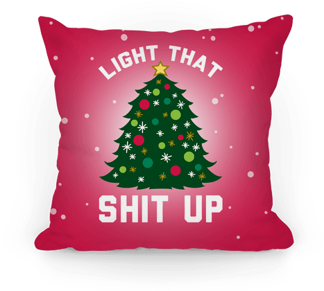 Light That Shit Up Pillow - Christmas, Light That Shit Up Pullover Sweatshirt 8 (484x484)