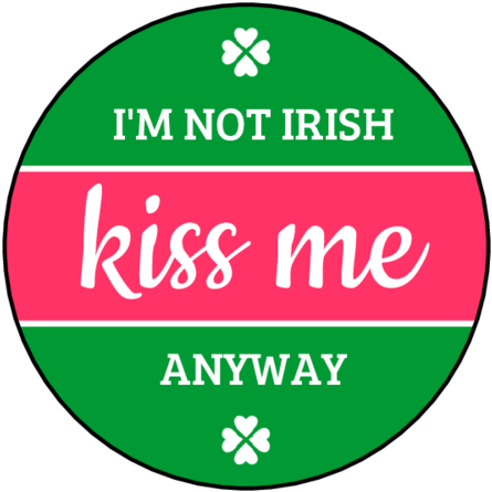 "i'm Not Irish, Kiss Me Anyway" Circle Labels - Circle (500x500)