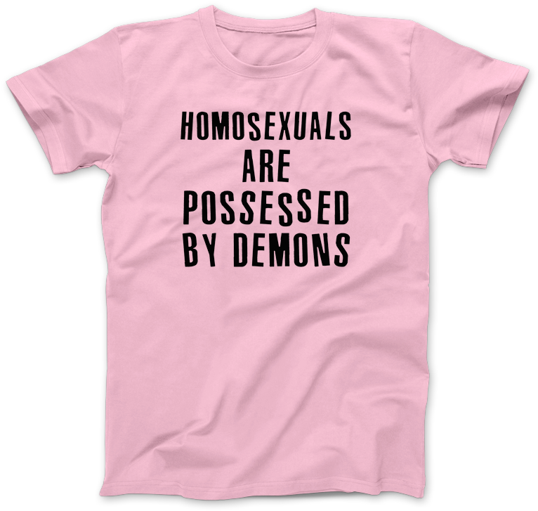 Homosexuals Are Possessed By Demons T-shirt - Homosexuals Are Possessed By Demons (800x773)