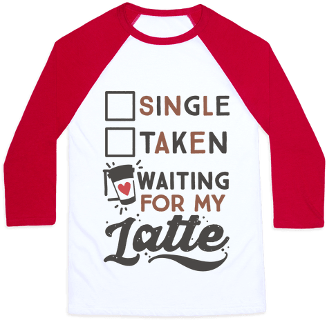 Single Taken Waiting For My Latte Baseball Tee - American History T Shirts (484x484)