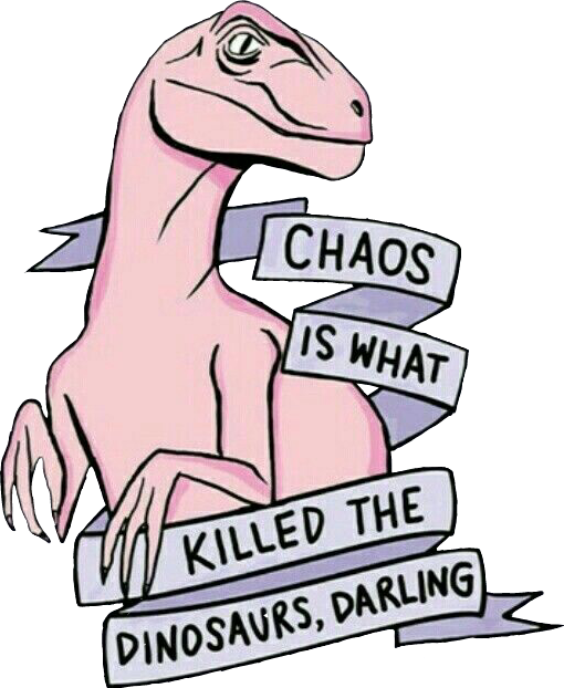 Chaos Dinosaurs Darling Love Cute Cool Awesome Fun - Chaos Is What Killed The Dinosaurs Darling (510x622)