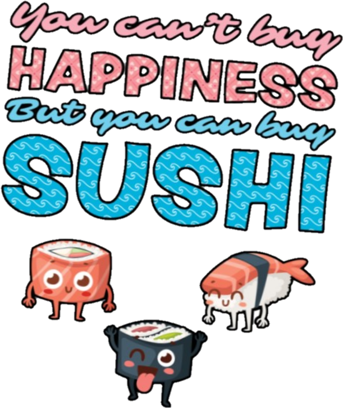 Report Abuse - You Can T Buy Happiness But You Can Buy Sushi (775x942)