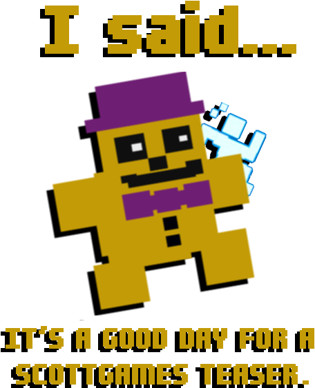 Joke''i Said, It's A Good Day For A Scottgames Teaser - Joke''i Said, It's A Good Day For A Scottgames Teaser (800x600)
