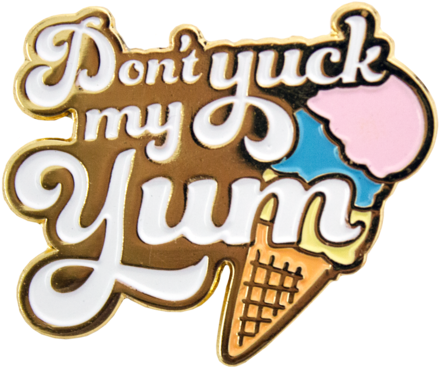 Don't Yuck My Yum Enamel Pin - Don't Yuck My Yum Enamel Pin (600x600)