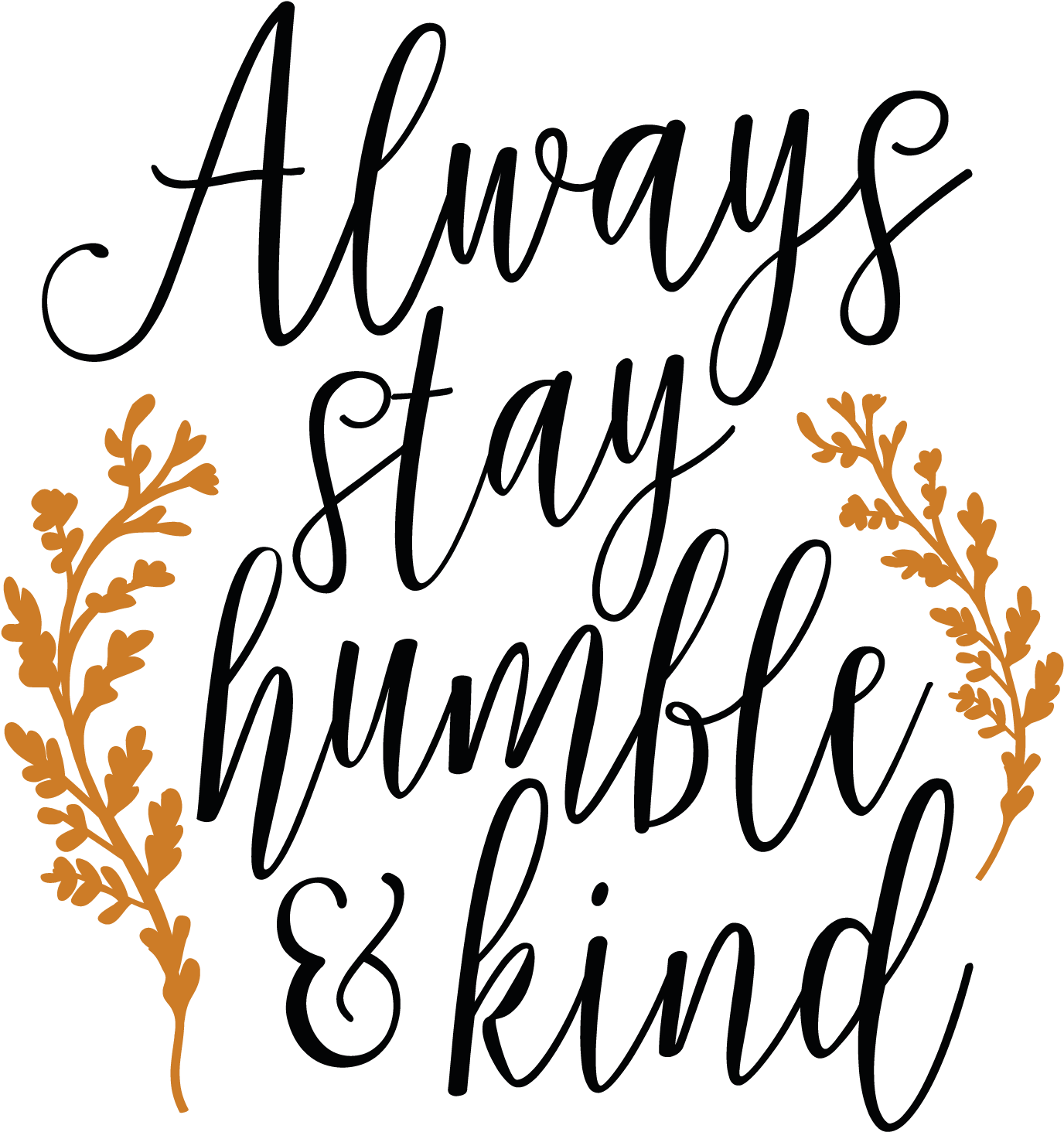 Always Stay Humble And Kind Svg - Always Be Humble And Kind Sign (1800x1800)