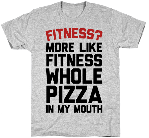 Fitness More Like Fitness Whole Pizza In My Mouth Mens - Secrets Don T Make Friends (484x484)