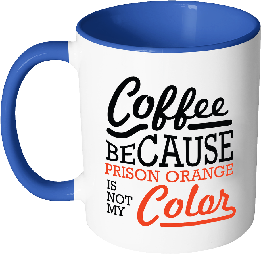 Coffee Because Prison Orange Is Not My Color 11oz 7color - Coffee Cup (1024x1024)