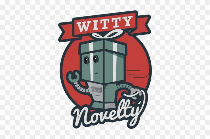 Witty Novelty - Gets Boring So I Go #78649