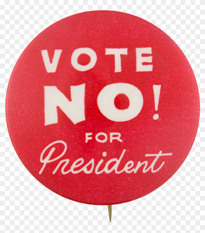 Vote No For President Political Button Museum - Vote No For President #476816