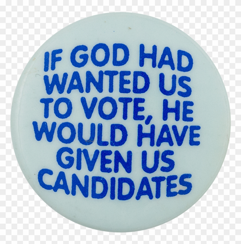 If God Had Wanted Us To Vote Political Button Museum - Circle #476897