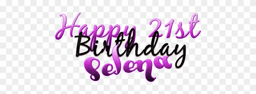 Happy 21st Birthday Selena By Lupishagreydesigns - Happy Birthday Baby I Love #524186