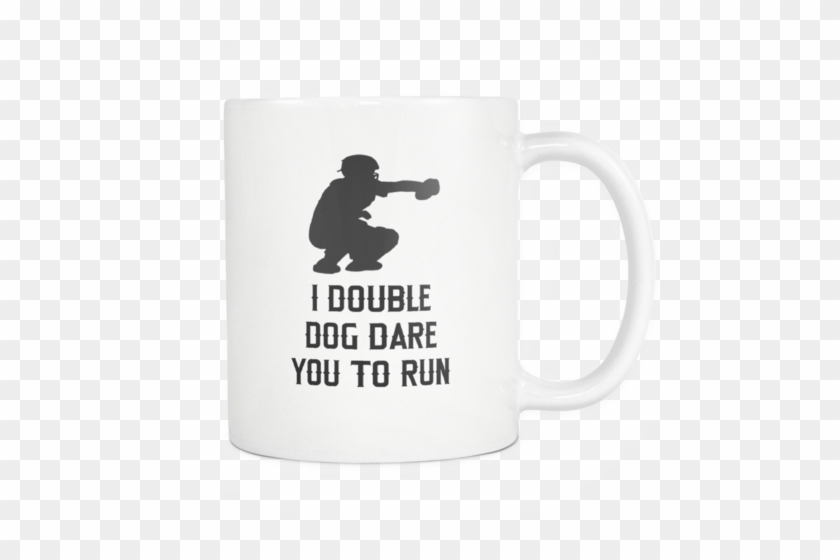 I Double Dog Dare You To Run - Mug #590054