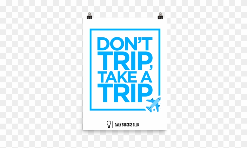 Don't Trip Take A Trip Poster - Travel #591484