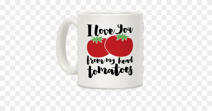 I Love You From My Head Tomatoes Coffee Mug - Generic I Love Gardening From My Head Tomatoes White #606692