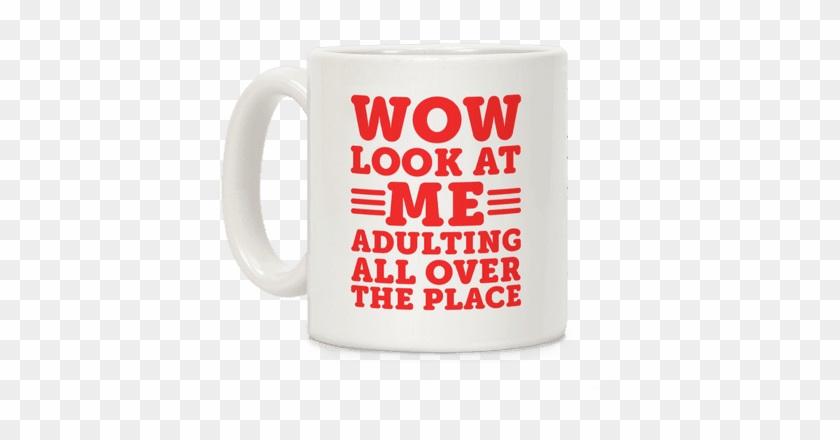 Wow Look At Me Adulting All Over The Place Coffee Mug - Look At You Adulting #608357