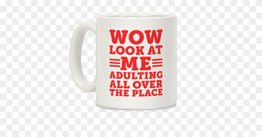 Wow Look At Me Adulting All Over The Place Coffee Mug - Look At You Adulting #608357