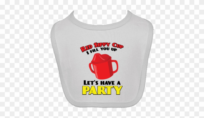 Red Sippy Cup, I Fill You Up, Let's Have A Party Just - Inktastic Red Sippy Cup Baby Bib Toby Keith Funny Humor #608964