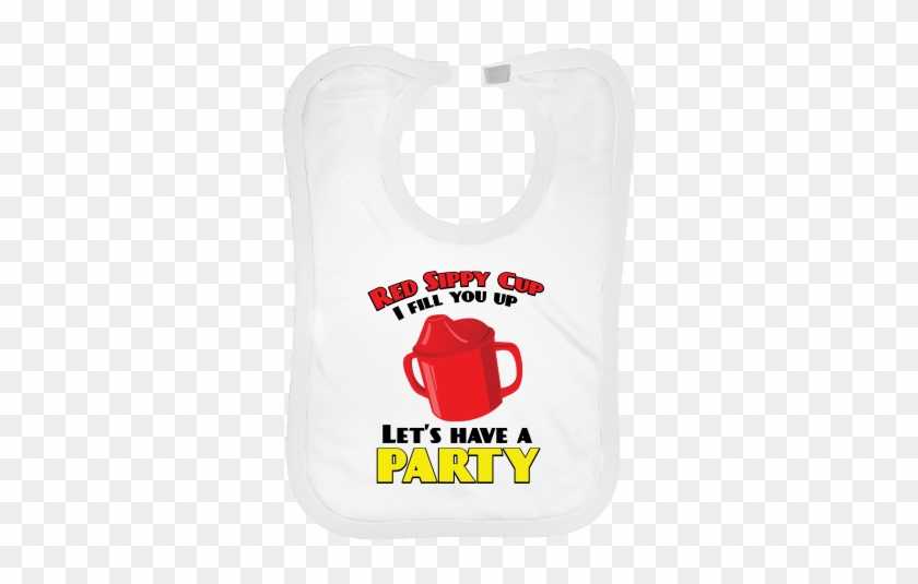 Red Sippy Cup, I Fill You Up, Let's Have A Party Just - Inktastic Red Sippy Cup Baby Bib Toby Keith Funny Humor #608968