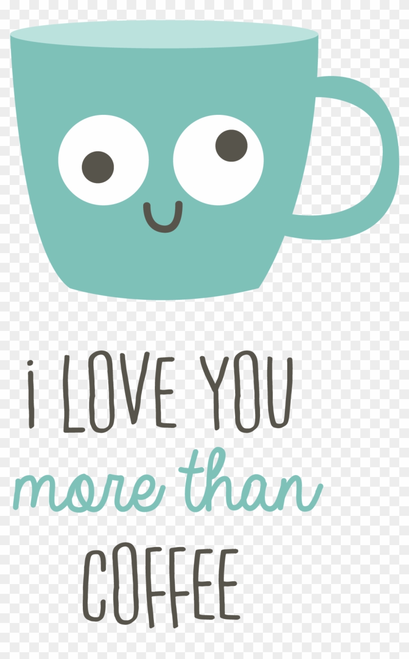 I Love You More Than Coffee - Coffee Cup #615751