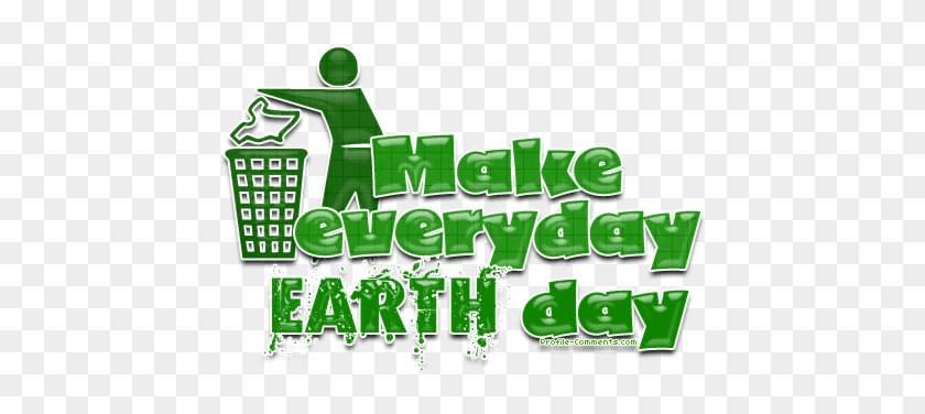 Make Everyday Earth Day - Make Every Day Earth Day #620025