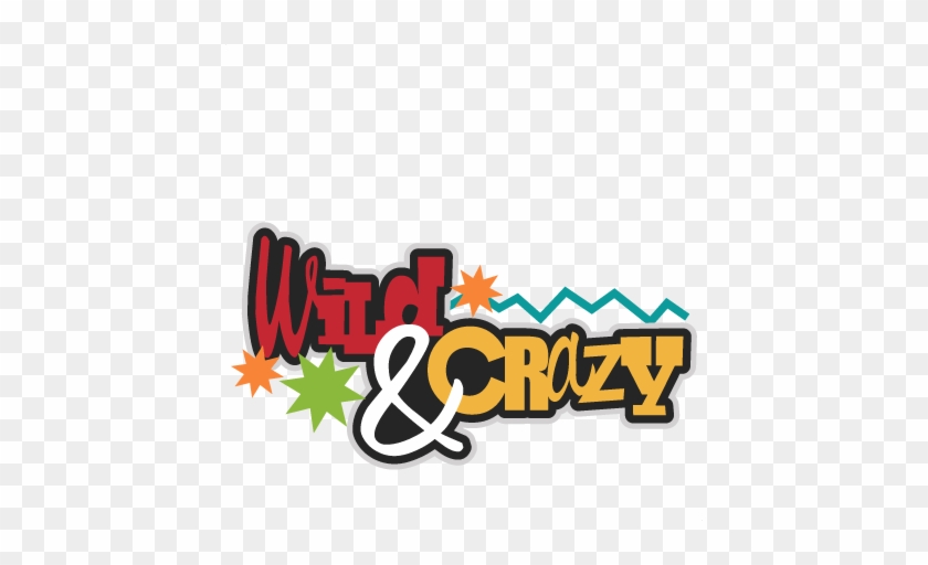Wild & Crazy Svg Scrapbook Title Cute Svg Cut Files - Wild And Crazy Clipart #627008