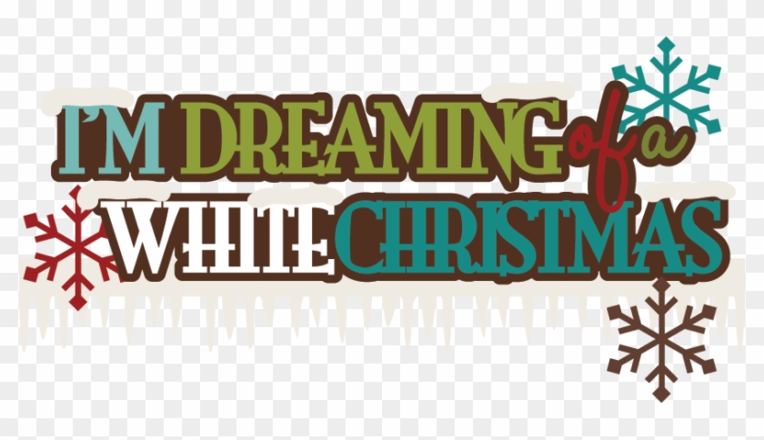 I'm Dreaming Of A White Christmas Svg Scrapbook Title - Graphic Design #648545