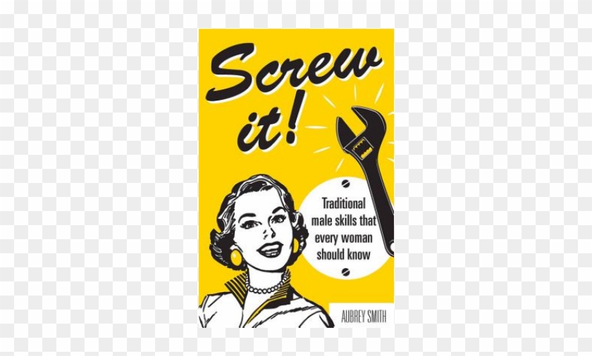 Please Note - Screw It!: Traditional Male Skills That Every Woman #683712