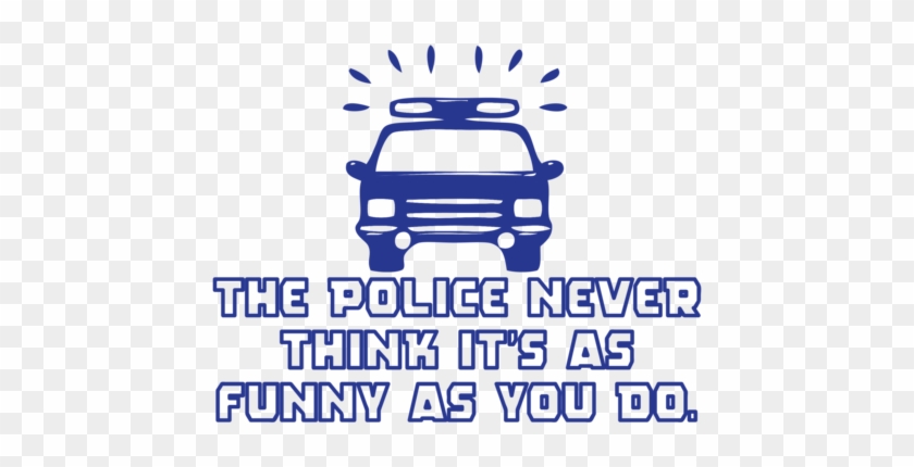 Police Never Think It's As Funny As You Do #687593
