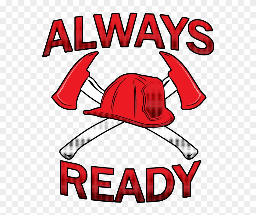 Always Ready Firemen Axes Helmet Fire Dept First Responders - Always Ready - Firefighter Axes And Helmet - Fd Sayings #773077