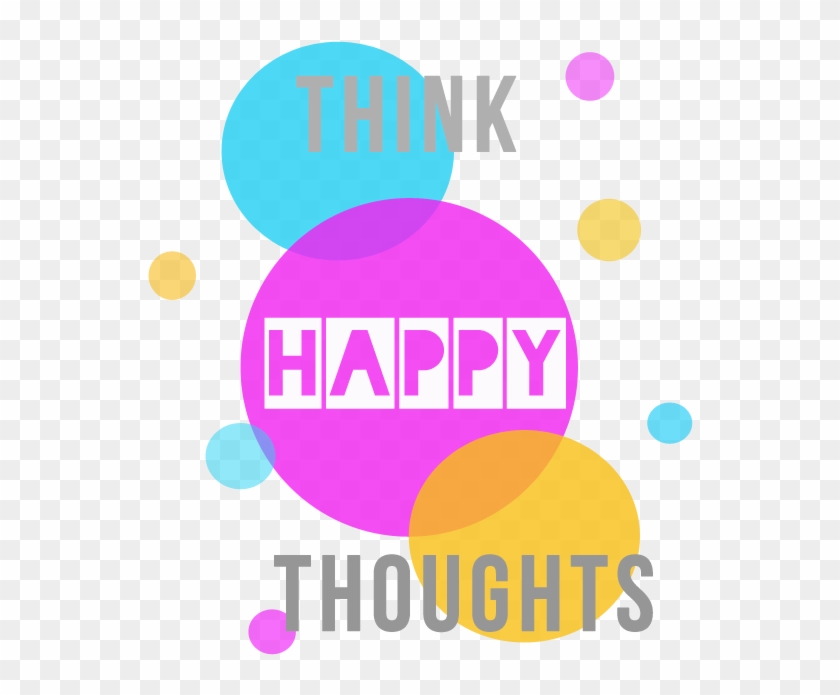 Think Happy Thoughts - Happy Encouragement #776063