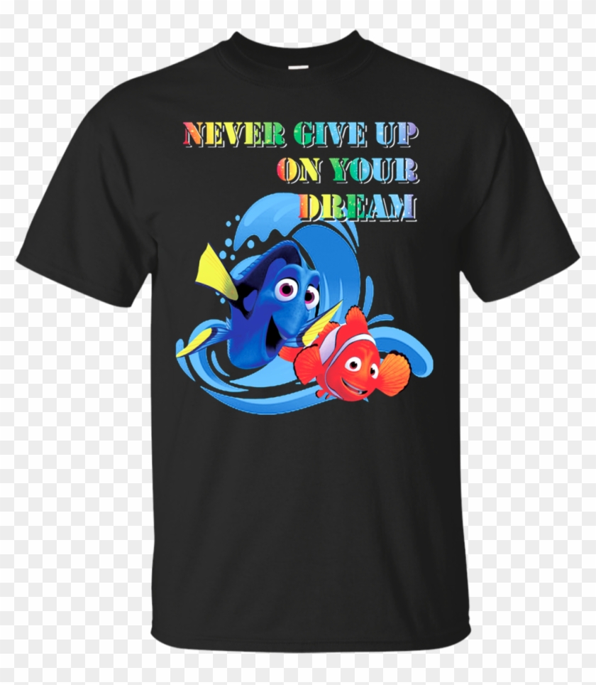 Finding Nemo T Shirts Never Give Up On Your Dream Hoodies - T-shirt #844165