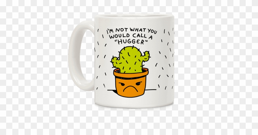 I'm Not What You Would Call A Hugger Coffee Mug - T-shirt #879730