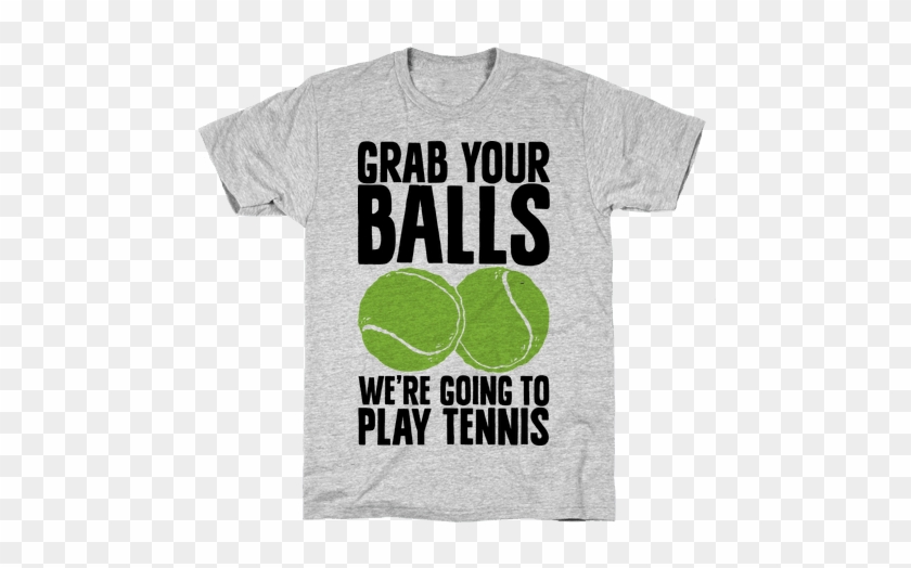 Grab Your Balls We're Going To Play Tennis Mens T-shirt - Our Land, Free. Our Tea, Sweet T-shirt: Funny T-shirt #981615