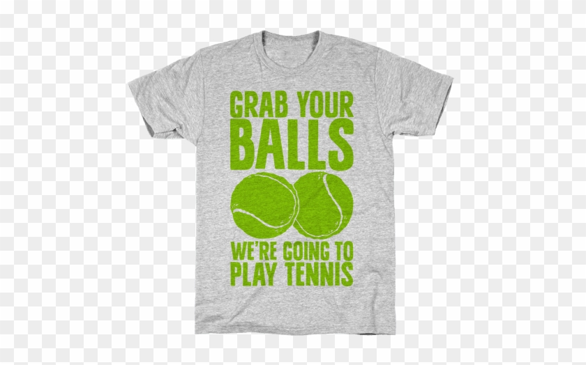 Grab Your Balls We're Going To Play Tennis Mens T-shirt - May Be Late All The Time (but At Least I'm Fashionable #981620
