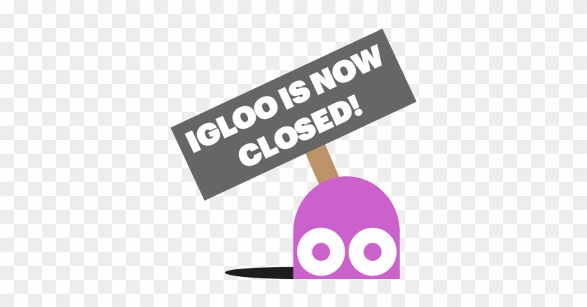 Igloo Is Now Closed - Igloo Closed #1002142