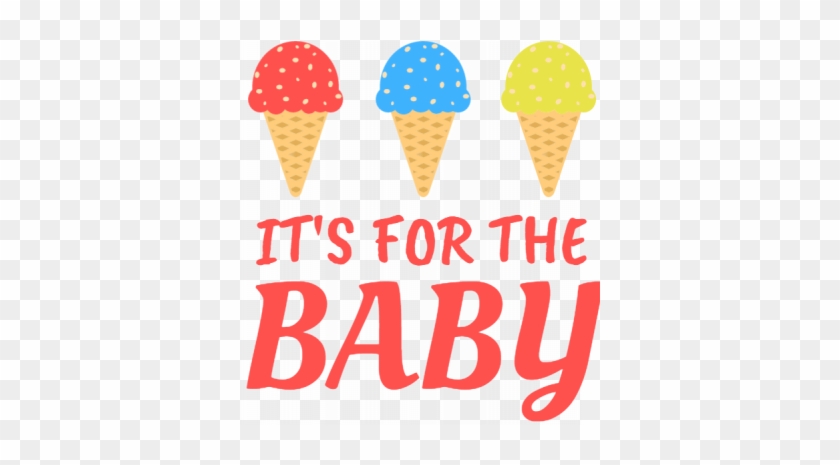It's For The Baby - Ice Cream Cone #1008543