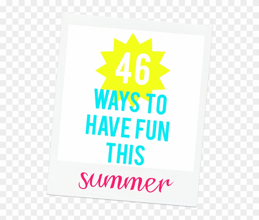 46 Ways To Have Fun This Summer {plus A Free Printable} - Duckface #1045016
