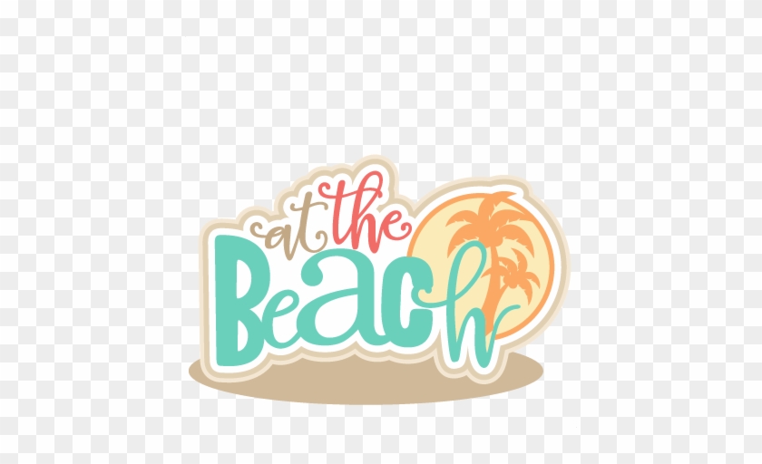 At The Beach Title Svg Cut Files For Scrapbooking Silhouette - Clip Art #184698