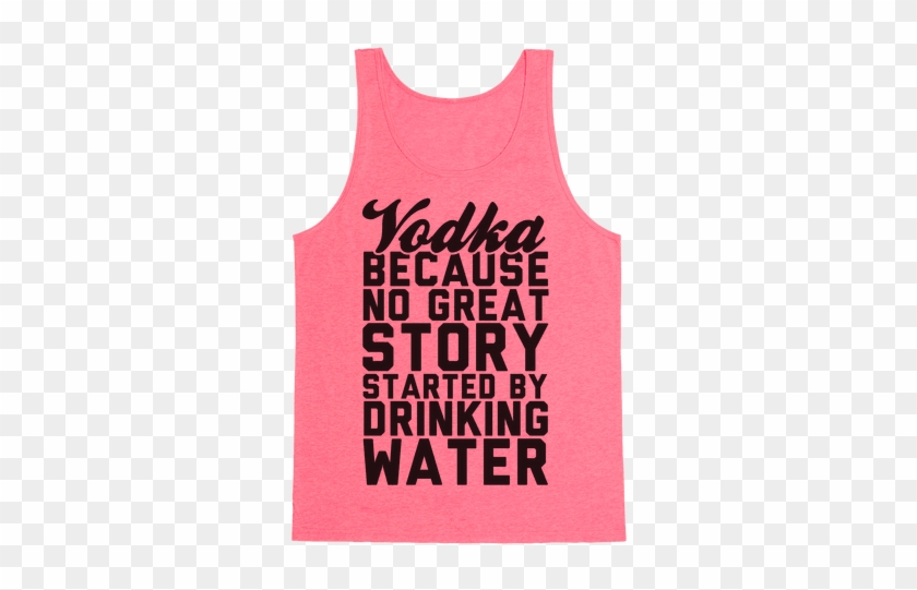Vodka Because No Great Story Started By Drinking Water - Dont Want To Talk To You #1065448