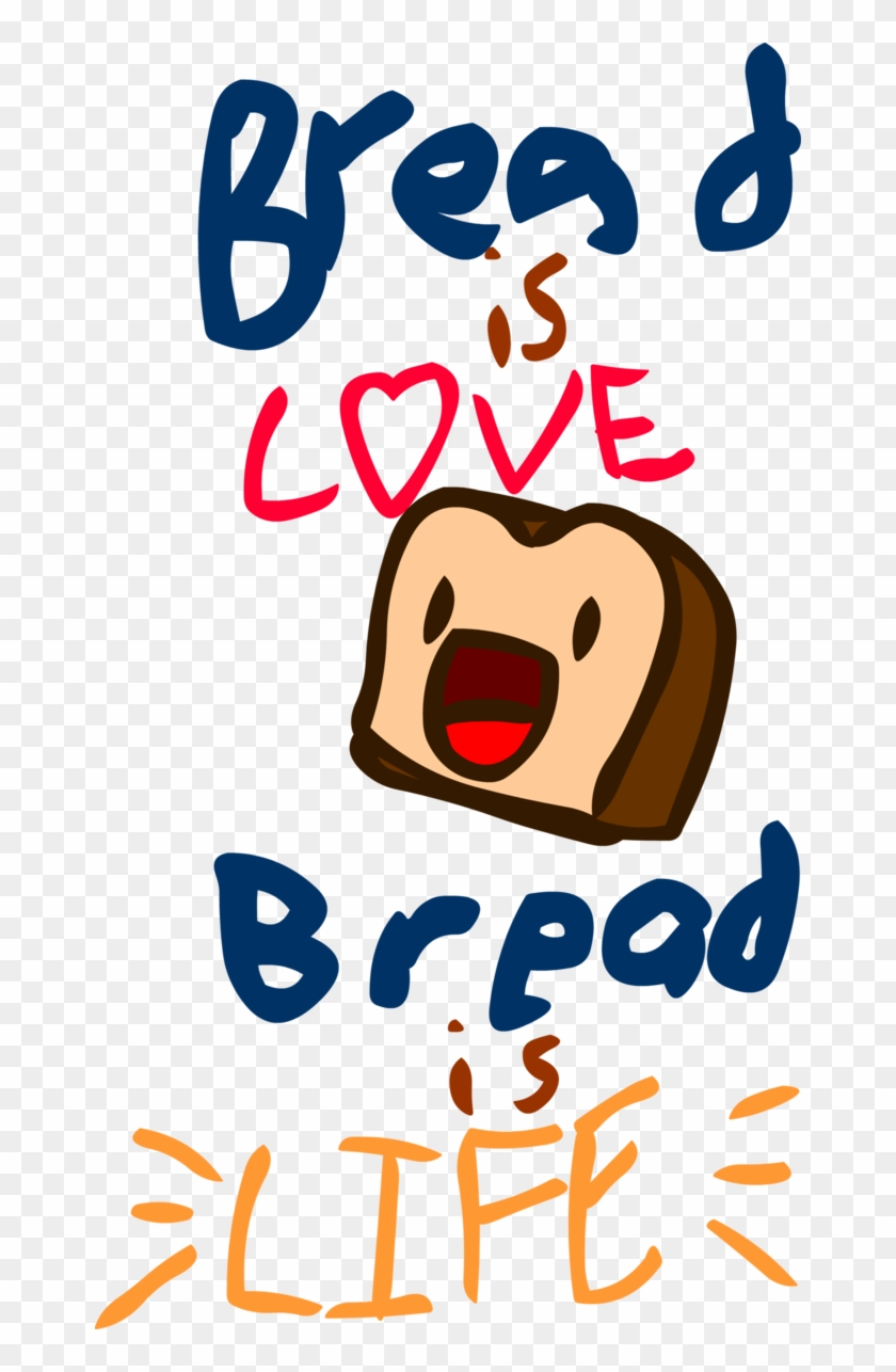 Bread Is Love, Bread Is Life By Sdjulianna - Bread Is Love Bread Is Life #1069356