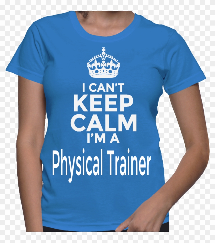 I Can't Keep Calm Because I Am A Physical Trainer And - Keep Calm And Carry #1184767
