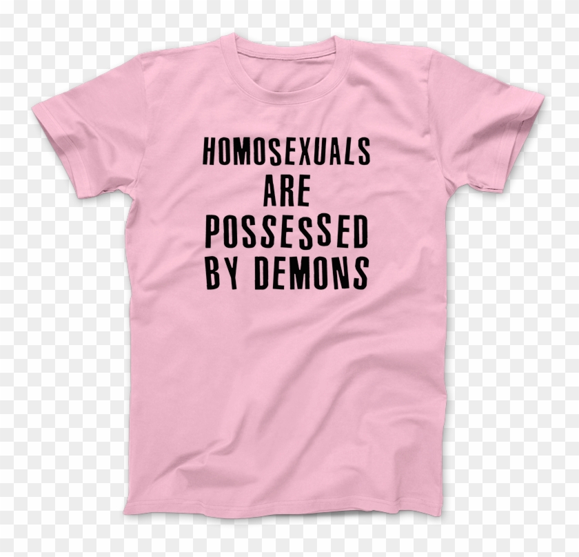 Homosexuals Are Possessed By Demons T-shirt - Homosexuals Are Possessed By Demons #1199934