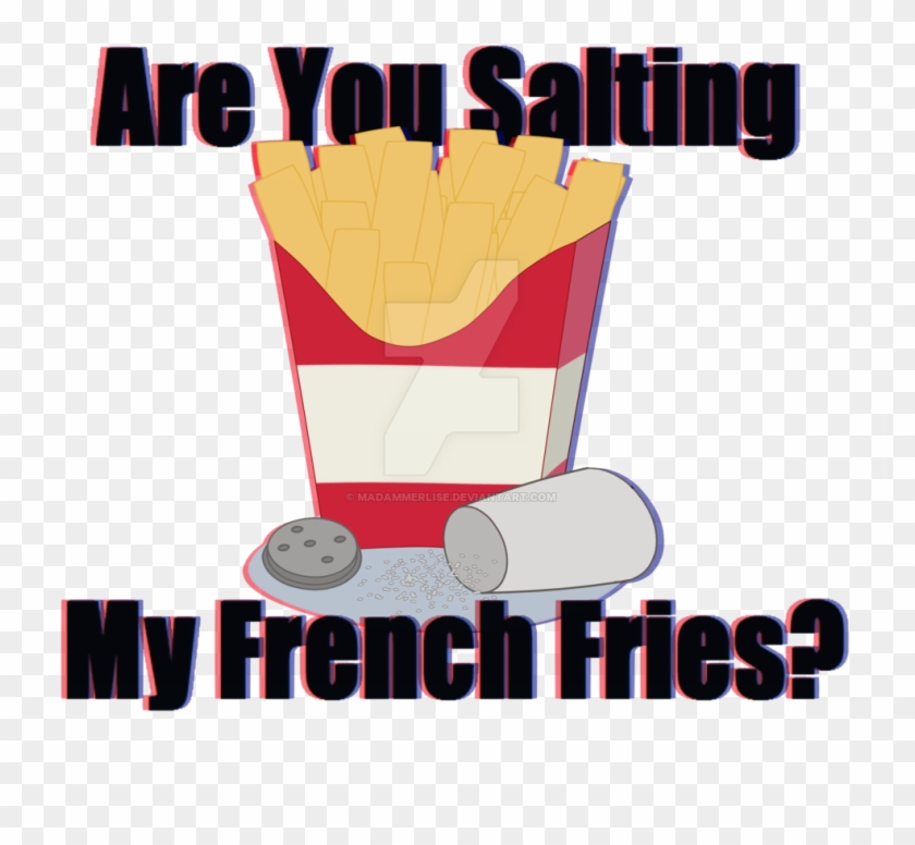 Are You Salting My French Fries By Madammerlise - Salting #1203819